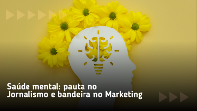 Saúde mental: pauta no Jornalismo e bandeira no Marketing Saúde mental: pauta no Jornalismo e bandeira no Marketing