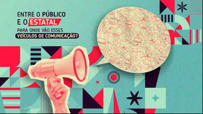 Entre o público e o estatal: para onde vão esses veículos de Comunicação?