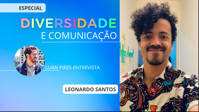 Diversidade e Comunicação: Leonardo Santos e a importância de escutar de verdade Diversidade e Comunicação: Leonardo Santos e a importância de escutar de verdade