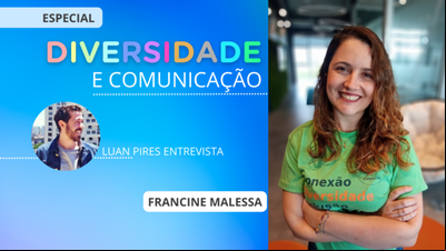 Diversidade e Comunicação: Francine Malessa e o impacto da diversidade como caminho Diversidade e Comunicação: Francine Malessa e o impacto da diversidade como caminho
