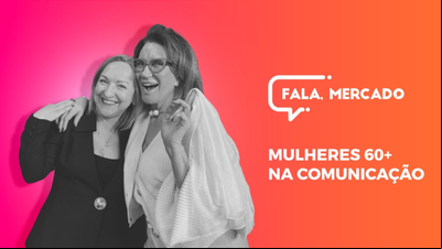 Mulheres 60+ na Comunicação - Fala, Mercado Mulheres 60+ na Comunicação - Fala, Mercado